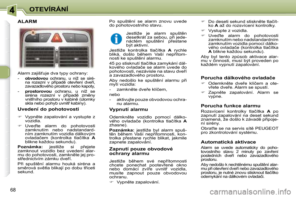 Peugeot 307 SW 2007.5  Návod k obsluze (in Czech) 68
�O�T�E�V�Í�R�Á�N�Í
� �A�l�a�r�m� �z�a�j�i�š?�u�j�e� �d�v�a� �t�y�p�y� �o�c�h�r�a�n�y�:�  
� � � �-� �  � 
�o�b�v�o�d�o�v�o�u � �  �o�c�h�r�a�n�u�,�  �u�  �n�í�ž�  �s�e�  �s�i�r�é�-
�n�a�  �