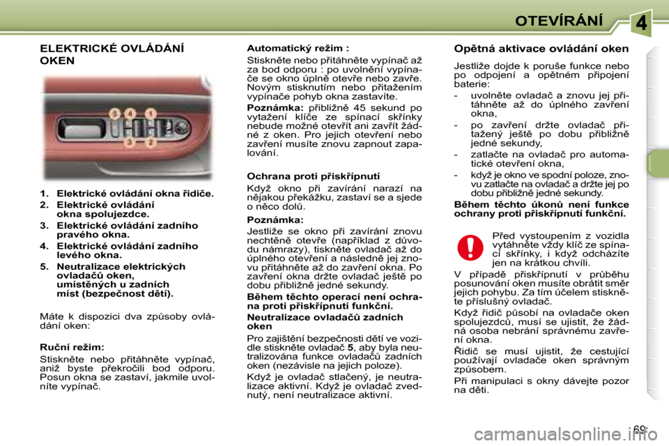 Peugeot 307 SW 2007.5  Návod k obsluze (in Czech) 69
�O�T�E�V�Í�R�Á�N�Í
   
1.     �E�l�e�k�t�r�i�c�k�é�	�o�v�l�á�d�á�n�í�	�o�k�n�a�	9�i�d�i�č�e�.   
  
2.     �E�l�e�k�t�r�i�c�k�é�	�o�v�l�á�d�á�n�í�	 
�o�k�n�a�	�s�p�o�l�u�j�e�z�d�c�e�. 