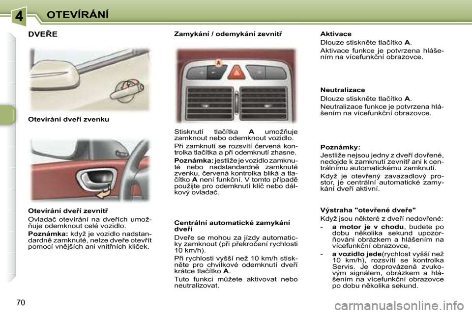 Peugeot 307 SW 2007.5  Návod k obsluze (in Czech) 70
�O�T�E�V�Í�R�Á�N�Í
�	�	�	�O�t�e�v�í�r�á�n�í�	�d�v�e9�í�	�z�e�v�n�i�t9�	 
� �O�v�l�a�d�a�č�  �o�t�e�v�í�r�á�n�í�  �n�a�  �d�v�e9�í�c�h�  �u�m�o�ž�- 
3�u�j�e� �o�d�e�m�k�n�o�u�t� �c�