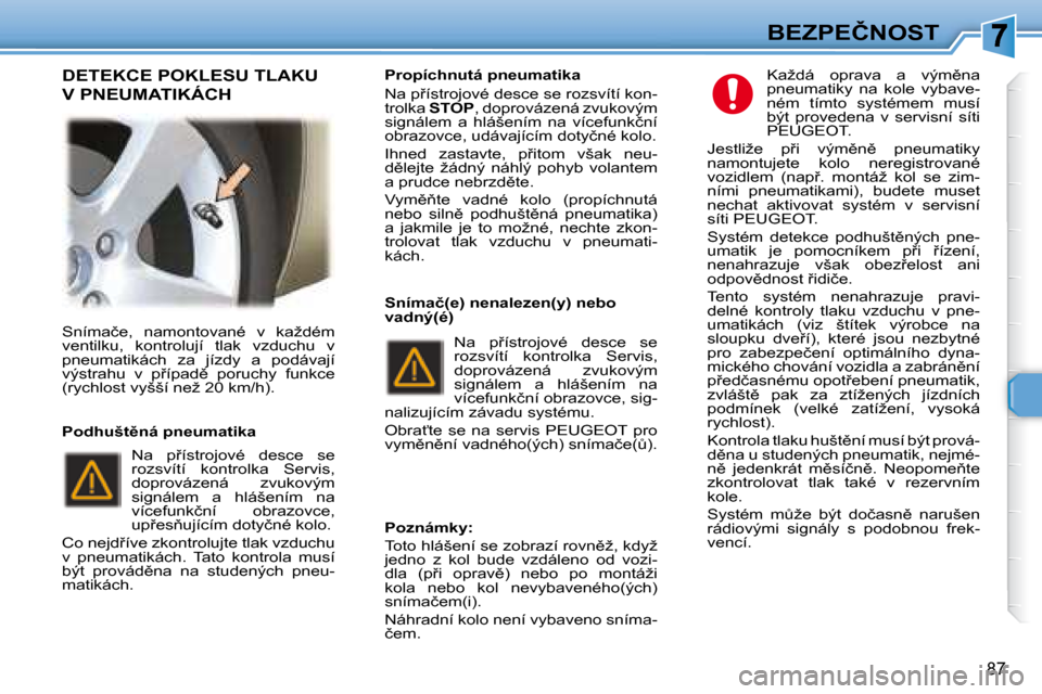 Peugeot 307 SW 2007.5  Návod k obsluze (in Czech) 87
�B�E�Z�P�E�Č�N�O�S�T
� �S�n�í�m�a�č�e�,�  �n�a�m�o�n�t�o�v�a�n�é�  �v�  �k�a�ž�d�é�m�  
�v�e�n�t�i�l�k�u�,�  �k�o�n�t�r�o�l�u�j�í�  �t�l�a�k�  �v�z�d�u�c�h�u�  �v� 
�p�n�e�u�m�a�t�i�k�á�c�h
