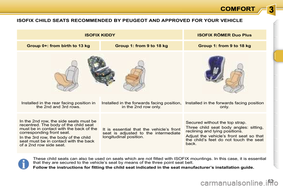 Peugeot 307 SW 2007 Repair Manual �6�3
�I�S�O�F�I�X� �C�H�I�L�D� �S�E�A�T�S� �R�E�C�O�M�M�E�N�D�E�D� �B�Y� �P�E�U�G�E�O�T� �A�N�D� �A�P�P�R�O�V�E�D� �F�O�R� �Y�O�U�R� �V�E�H�I�C�L�E
�T�h�e�s�e� �c�h�i�l�d� �s�e�a�t�s� �c�a�n� �a�l�s�o