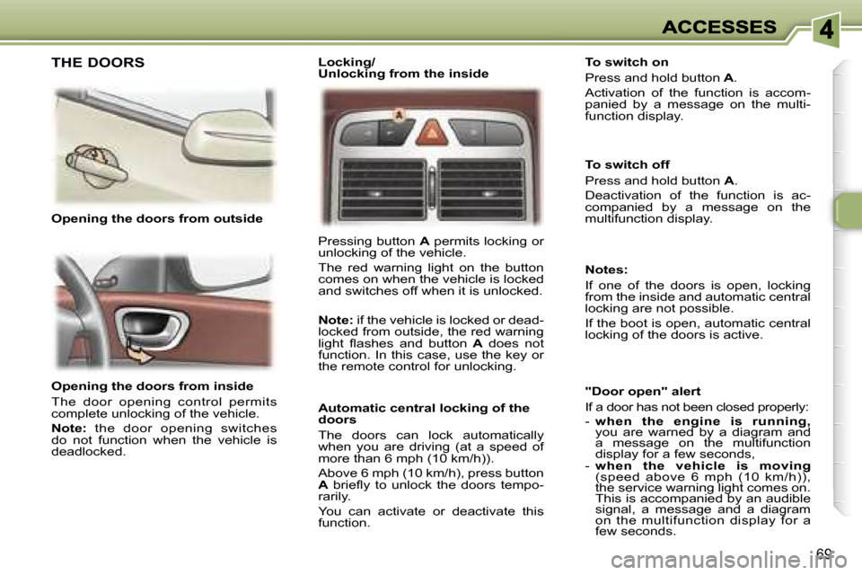 Peugeot 307 SW 2007 Manual PDF �6�9
�O�p�e�n�i�n�g� �t�h�e� �d�o�o�r�s� �f�r�o�m� �i�n�s�i�d�e� 
�T�h�e�  �d�o�o�r�  �o�p�e�n�i�n�g�  �c�o�n�t�r�o�l�  �p�e�r�m�i�t�s� �c�o�m�p�l�e�t�e� �u�n�l�o�c�k�i�n�g� �o�f� �t�h�e� �v�e�h�i�c�l