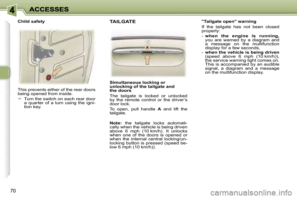 Peugeot 307 SW 2007 Manual PDF �7�0
�T�h�i�s� �p�r�e�v�e�n�t�s� �e�i�t�h�e�r� �o�f� �t�h�e� �r�e�a�r� �d�o�o�r�s� �b�e�i�n�g� �o�p�e�n�e�d� �f�r�o�m� �i�n�s�i�d�e�.
��  �T�u�r�n� �t�h�e� �s�w�i�t�c�h� �o�n� �e�a�c�h� �r�e�a�r� �
