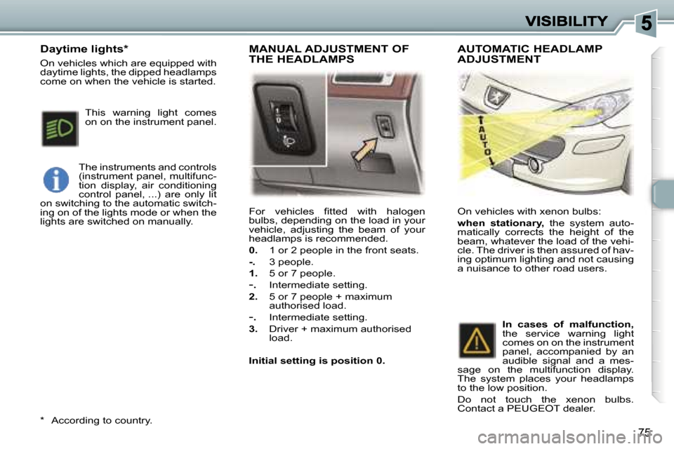 Peugeot 307 SW 2007 Manual Online �7�5
�F�o�r�  �v�e�h�i�c�l�e�s�  �ﬁ�t�t�e�d�  �w�i�t�h�  �h�a�l�o�g�e�n� �b�u�l�b�s�,� �d�e�p�e�n�d�i�n�g� �o�n� �t�h�e� �l�o�a�d� �i�n� �y�o�u�r� �v�e�h�i�c�l�e�,�  �a�d�j�u�s�t�i�n�g�  �t�h�e�  �b