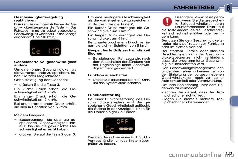 Peugeot 307 SW 2007  Betriebsanleitung (in German) �1�0�3
�G�e�s�c�h�w�i�n�d�i�g�k�e�i�t�s�r�e�g�e�l�u�n�g� �r�e�a�k�t�i�v�i�e�r�e�n� �D�r�ü�c�k�e�n� �S�i�e� �n�a�c�h� �d�e�m� �A�u�f�h�e�b�e�n� �d�e�r� �G�e�-�s�c�h�w�i�n�d�i�g�k�e�i�t�s�r�e�g�e�l�u�n