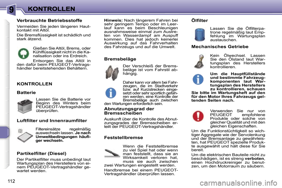 Peugeot 307 SW 2007  Betriebsanleitung (in German) �1�1�2
�K�O�N�T�R�O�L�L�E�N
�W�e�n�n�  �d�i�e�  �F�e�s�t�s�t�e�l�l�b�r�e�m�s�e� �z�u� �v�i�e�l� �S�p�i�e�l� �h�a�t� �o�d�e�r� �w�e�n�n� �m�a�n�  �f�e�s�t�s�t�e�l�l�t�,�  �d�a�s�s�  �s�i�e�  �a�n� �W�i