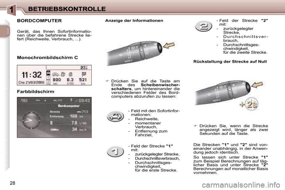 Peugeot 307 SW 2007  Betriebsanleitung (in German) �2�8
�-� � �F�e�l�d� �m�i�t� �d�e�n� �S�o�f�o�r�t�i�n�f�o�r�-�m�a�t�i�o�n�e�n�:�-�  �R�e�i�c�h�w�e�i�t�e�,�-�  �m�o�m�e�n�t�a�n�e�r� �V�e�r�b�r�a�u�c�h�,�-�  �E�n�t�f�e�r�n�u�n�g� �z�u�m� �F�a�h�r�z�i