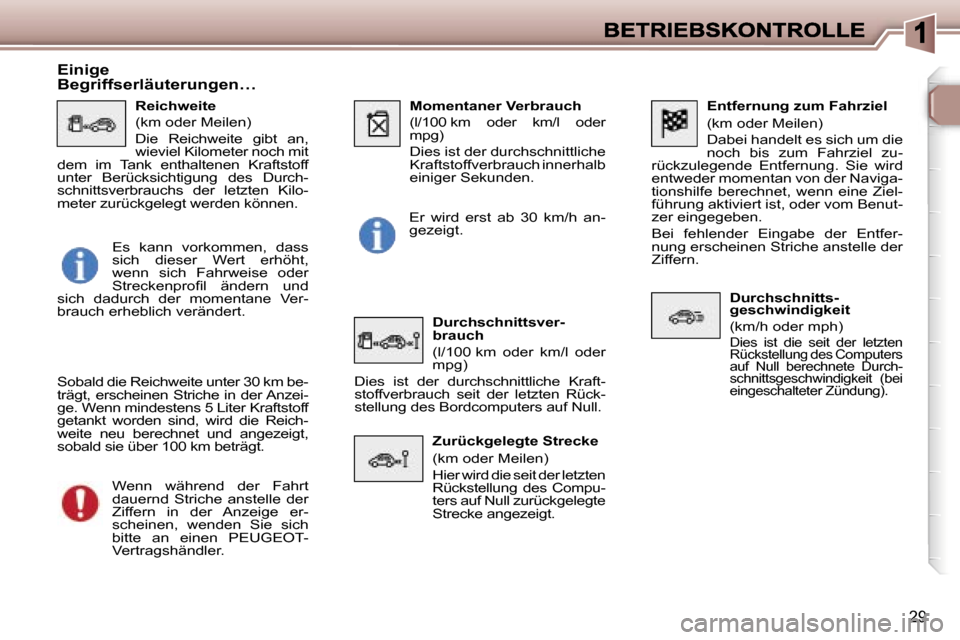 Peugeot 307 SW 2007  Betriebsanleitung (in German) �2�9
�E�n�t�f�e�r�n�u�n�g� �z�u�m� �F�a�h�r�z�i�e�l
�(�k�m� �o�d�e�r� �M�e�i�l�e�n�)
�D�a�b�e�i� �h�a�n�d�e�l�t� �e�s� �s�i�c�h� �u�m� �d�i�e� �n�o�c�h�  �b�i�s�  �z�u�m�  �F�a�h�r�z�i�e�l�  �z�u�-�r�