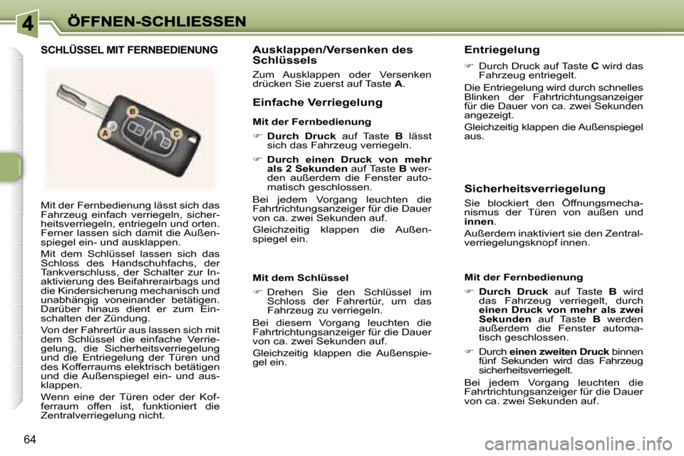 Peugeot 307 SW 2007  Betriebsanleitung (in German) �6�4
�M�i�t� �d�e�r� �F�e�r�n�b�e�d�i�e�n�u�n�g� �l�ä�s�s�t� �s�i�c�h� �d�a�s� �F�a�h�r�z�e�u�g�  �e�i�n�f�a�c�h�  �v�e�r�r�i�e�g�e�l�n�,�  �s�i�c�h�e�r�-�h�e�i�t�s�v�e�r�r�i�e�g�e�l�n�,� �e�n�t�r�i�