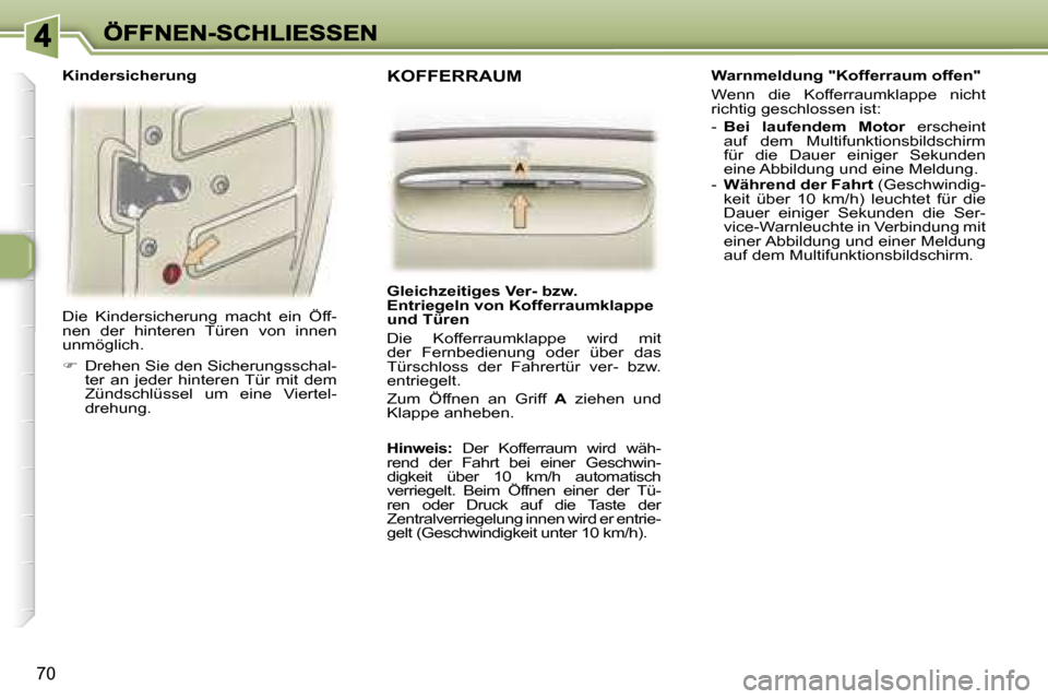 Peugeot 307 SW 2007  Betriebsanleitung (in German) �7�0
�D�i�e�  �K�i�n�d�e�r�s�i�c�h�e�r�u�n�g�  �m�a�c�h�t�  �e�i�n�  �Ö�f�f�-�n�e�n�  �d�e�r�  �h�i�n�t�e�r�e�n�  �T�ü�r�e�n�  �v�o�n�  �i�n�n�e�n� �u�n�m�ö�g�l�i�c�h�.� 
��  �D�r�e�h�e�n� �S�i�