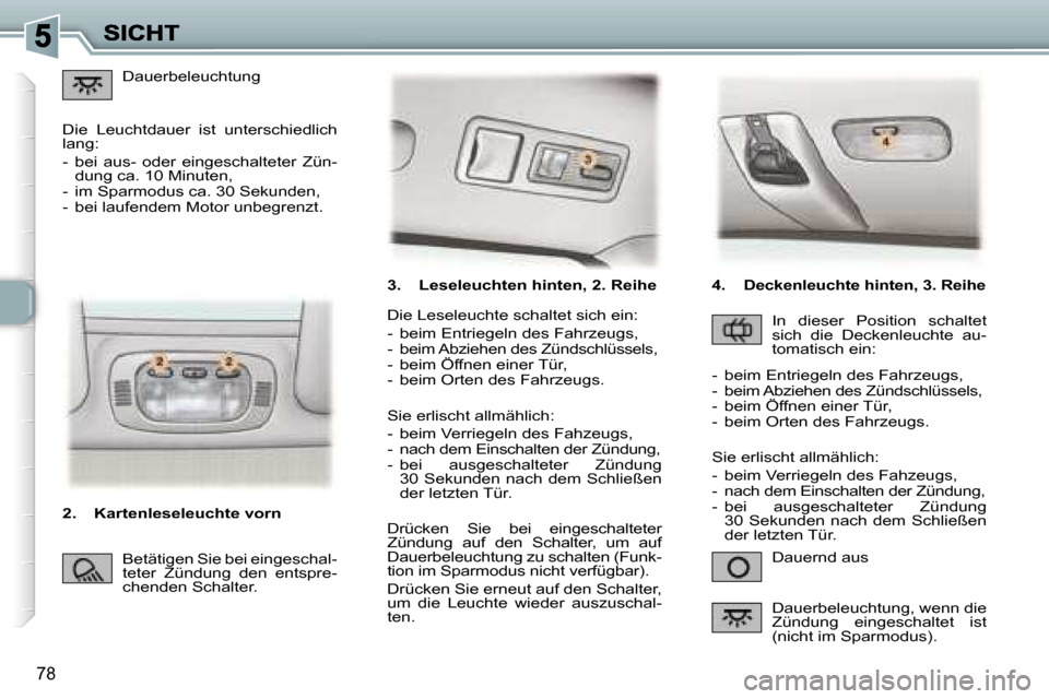 Peugeot 307 SW 2007  Betriebsanleitung (in German) �7�8
�3�.�  �L�e�s�e�l�e�u�c�h�t�e�n� �h�i�n�t�e�n�,� �2�.� �R�e�i�h�e
�D�a�u�e�r�n�d� �a�u�s
�D�i�e� �L�e�s�e�l�e�u�c�h�t�e� �s�c�h�a�l�t�e�t� �s�i�c�h� �e�i�n�:
�-�  �b�e�i�m� �E�n�t�r�i�e�g�e�l�n� 