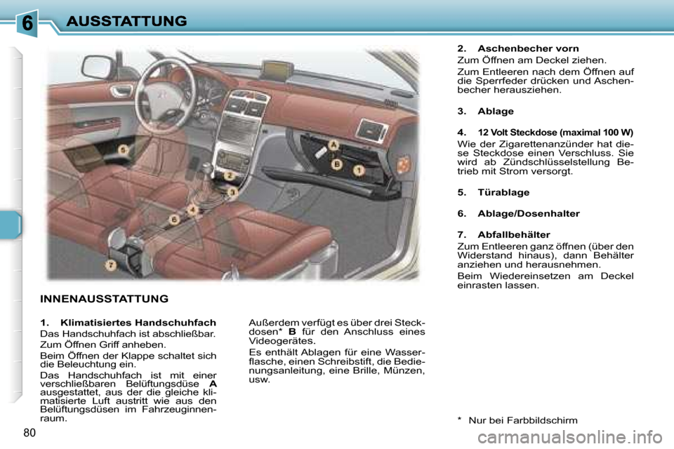 Peugeot 307 SW 2007  Betriebsanleitung (in German) �8�0
�I�N�N�E�N�A�U�S�S�T�A�T�T�U�N�G� 
�2�.�  �A�s�c�h�e�n�b�e�c�h�e�r� �v�o�r�n� 
�Z�u�m� �Ö�f�f�n�e�n� �a�m� �D�e�c�k�e�l� �z�i�e�h�e�n�.� 
�Z�u�m� �E�n�t�l�e�e�r�e�n� �n�a�c�h� �d�e�m� �Ö�f�f�n�