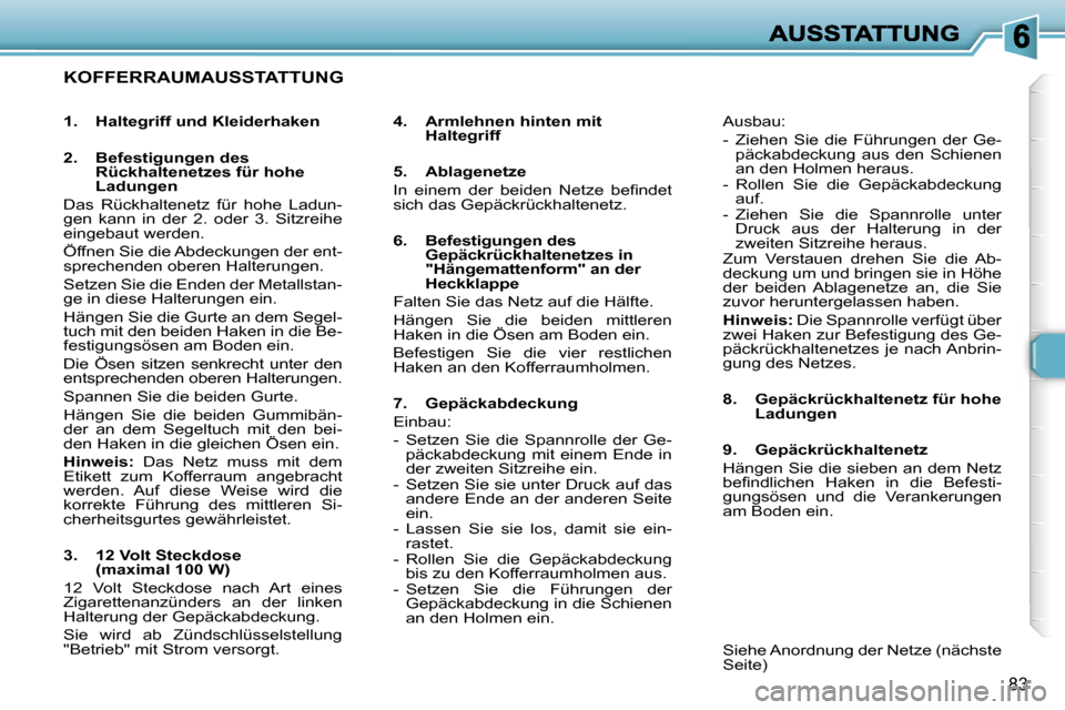 Peugeot 307 SW 2007  Betriebsanleitung (in German) �8�3
�K�O�F�F�E�R�R�A�U�M�A�U�S�S�T�A�T�T�U�N�G� 
�4�.�  �A�r�m�l�e�h�n�e�n� �h�i�n�t�e�n� �m�i�t� �H�a�l�t�e�g�r�i�f�f
�5�.�  �A�b�l�a�g�e�n�e�t�z�e
�I�n�  �e�i�n�e�m�  �d�e�r�  �b�e�i�d�e�n�  �N�e�t