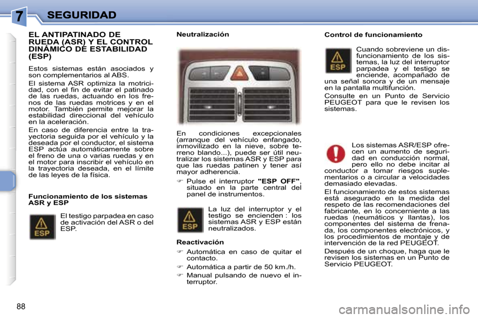 Peugeot 307 SW 2007  Manual del propietario (in Spanish) �8�8
�E�L� �A�N�T�I�P�A�T�I�N�A�D�O� �D�E�  
�R�U�E�D�A� �(�A�S�R�)� �Y� �E�L� �C�O�N�T�R�O�L� 
�D�I�N�Á�M�I�C�O� �D�E� �E�S�T�A�B�I�L�I�D�A�D� �(�E�S�P�)
�E�s�t�o�s�  �s�i�s�t�e�m�a�s�  �e�s�t�á�n�