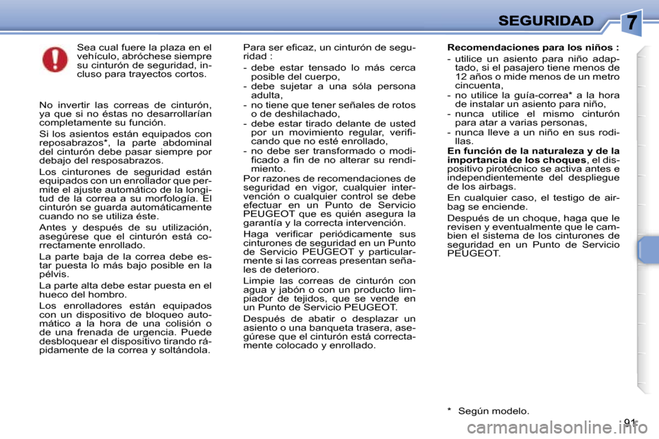 Peugeot 307 SW 2007  Manual del propietario (in Spanish) �9�1
�S�e�a� �c�u�a�l� �f�u�e�r�e� �l�a� �p�l�a�z�a� �e�n� �e�l� �v�e�h�í�c�u�l�o�,� �a�b�r�ó�c�h�e�s�e� �s�i�e�m�p�r�e� �s�u� �c�i�n�t�u�r�ó�n� �d�e� �s�e�g�u�r�i�d�a�d�,� �i�n�-�c�l�u�s�o� �p�a�r