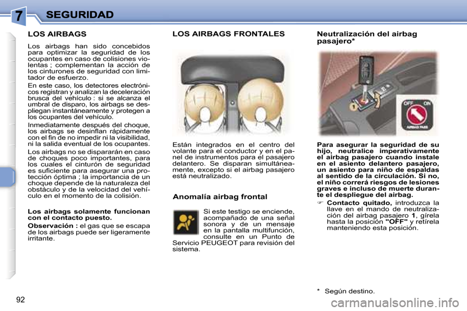 Peugeot 307 SW 2007  Manual del propietario (in Spanish) �9�2
�L�O�S� �A�I�R�B�A�G�S
�L�o�s�  �a�i�r�b�a�g�s�  �h�a�n�  �s�i�d�o�  �c�o�n�c�e�b�i�d�o�s� �p�a�r�a�  �o�p�t�i�m�i�z�a�r�  �l�a�  �s�e�g�u�r�i�d�a�d�  �d�e�  �l�o�s� �o�c�u�p�a�n�t�e�s� �e�n� �c�