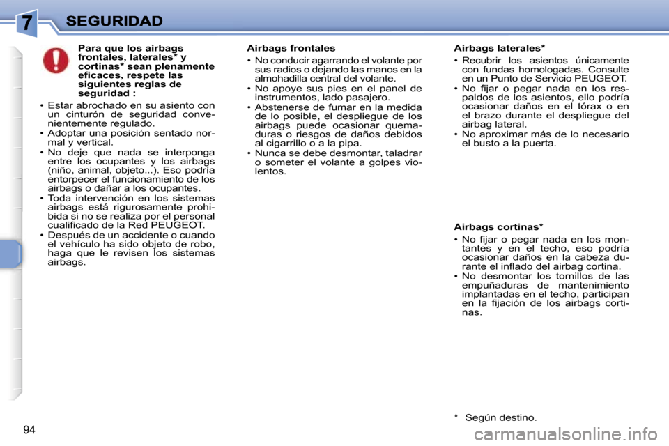 Peugeot 307 SW 2007  Manual del propietario (in Spanish) �9�4
�P�a�r�a� �q�u�e� �l�o�s� �a�i�r�b�a�g�s� �f�r�o�n�t�a�l�e�s�,� �l�a�t�e�r�a�l�e�s�*� �y� �c�o�r�t�i�n�a�s�*� �s�e�a�n� �p�l�e�n�a�m�e�n�t�e� �e�ﬁ�c�a�c�e�s�,� �r�e�s�p�e�t�e� �l�a�s� �s�i�g�u�