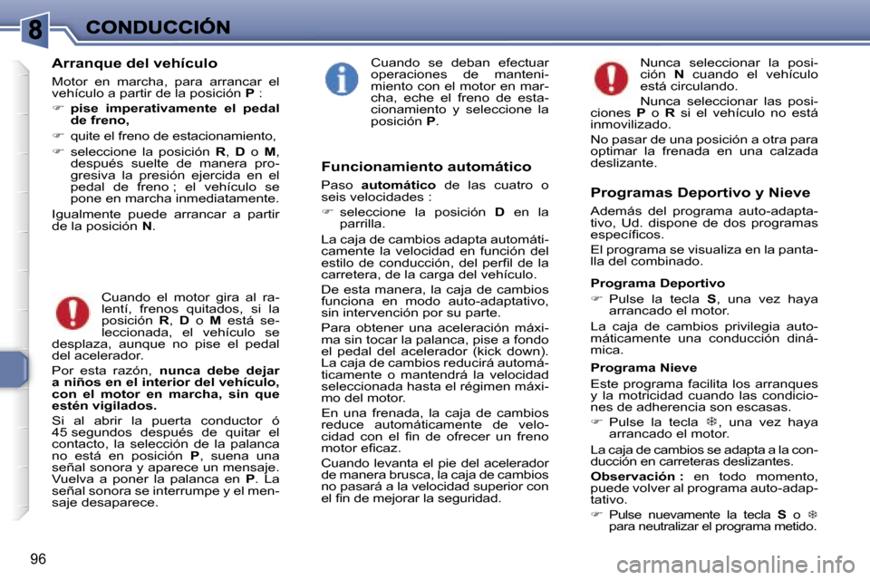 Peugeot 307 SW 2007  Manual del propietario (in Spanish) �9�6
�A�r�r�a�n�q�u�e� �d�e�l� �v�e�h�í�c�u�l�o
�M�o�t�o�r�  �e�n�  �m�a�r�c�h�a�,�  �p�a�r�a�  �a�r�r�a�n�c�a�r�  �e�l� �v�e�h�í�c�u�l�o� �a� �p�a�r�t�i�r� �d�e� �l�a� �p�o�s�i�c�i�ó�n� �P� �:
�
