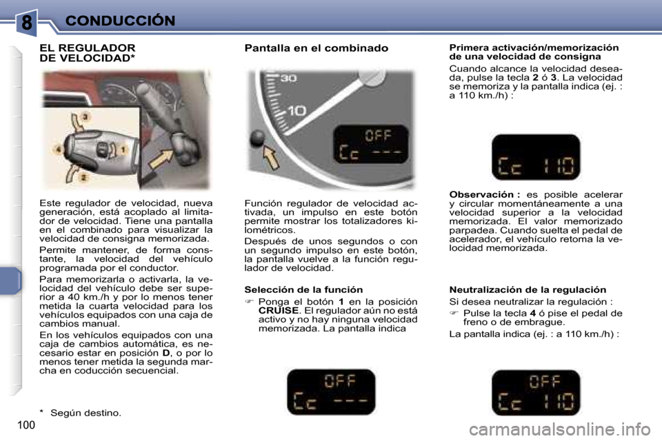 Peugeot 307 SW 2007  Manual del propietario (in Spanish) �1�0�0
�E�s�t�e�  �r�e�g�u�l�a�d�o�r�  �d�e�  �v�e�l�o�c�i�d�a�d�,�  �n�u�e�v�a� �g�e�n�e�r�a�c�i�ó�n�,�  �e�s�t�á�  �a�c�o�p�l�a�d�o�  �a�l�  �l�i�m�i�t�a�-�d�o�r� �d�e� �v�e�l�o�c�i�d�a�d�.� �T�i�