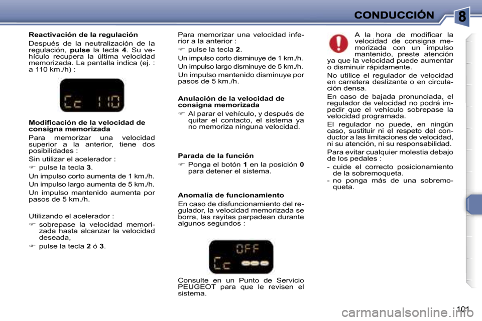 Peugeot 307 SW 2007  Manual del propietario (in Spanish) �1�0�1
�A�n�u�l�a�c�i�ó�n� �d�e� �l�a� �v�e�l�o�c�i�d�a�d� �d�e� �c�o�n�s�i�g�n�a� �m�e�m�o�r�i�z�a�d�a
��  �A�l� �p�a�r�a�r� �e�l� �v�e�h�í�c�u�l�o�,� �y� �d�e�s�p�u�é�s� �d�e� �q�u�i�t�a�r�  �