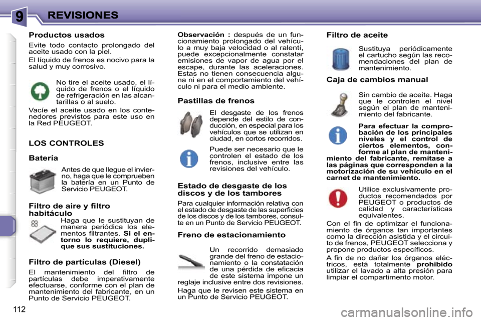 Peugeot 307 SW 2007  Manual del propietario (in Spanish) �1�1�2
�L�O�S� �C�O�N�T�R�O�L�E�S
�U�n�  �r�e�c�o�r�r�i�d�o�  �d�e�m�a�s�i�a�d�o� �g�r�a�n�d�e� �d�e�l� �f�r�e�n�o� �d�e� �e�s�t�a�c�i�o�-�n�a�m�i�e�n�t�o�  �o�  �l�a�  �c�o�n�s�t�a�t�a�c�i�ó�n� �d�e