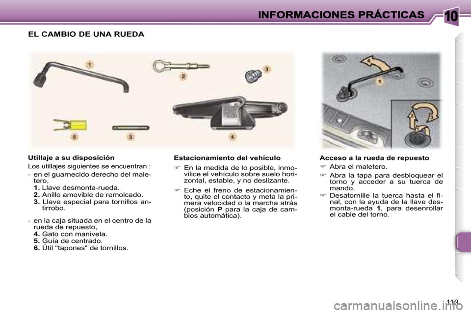 Peugeot 307 SW 2007  Manual del propietario (in Spanish) �1�0
�1�1�3
�E�s�t�a�c�i�o�n�a�m�i�e�n�t�o� �d�e�l� �v�e�h�í�c�u�l�o
��  �E�n� �l�a� �m�e�d�i�d�a� �d�e� �l�o� �p�o�s�i�b�l�e�,� �i�n�m�o�-�v�i�l�i�c�e� �e�l� �v�e�h�í�c�u�l�o� �s�o�b�r�e� �s�u�e