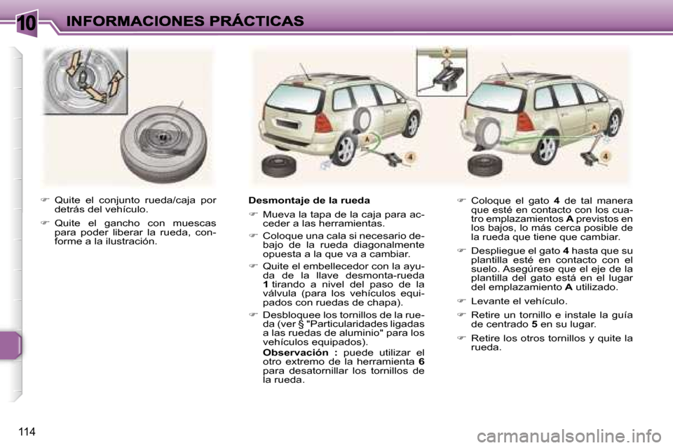 Peugeot 307 SW 2007  Manual del propietario (in Spanish) �1�0
�1�1�4
��  �Q�u�i�t�e�  �e�l�  �c�o�n�j�u�n�t�o�  �r�u�e�d�a�/�c�a�j�a�  �p�o�r� �d�e�t�r�á�s� �d�e�l� �v�e�h�í�c�u�l�o�.
��  �Q�u�i�t�e�  �e�l�  �g�a�n�c�h�o�  �c�o�n�  �m�u�e�s�c�a�s� �