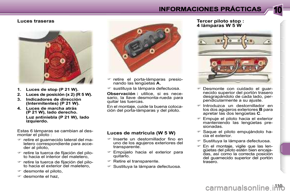 Peugeot 307 SW 2007  Manual del propietario (in Spanish) �1�0
�1�1�9
�1�.�  �L�u�c�e�s� �d�e� �s�t�o�p� �(�P� �2�1� �W�)�.� 
�2�.�  �L�u�c�e�s� �d�e� �p�o�s�i�c�i�ó�n� �(�x� �2�)� �(�R� �5� �W�)�.
�3�.�  �I�n�d�i�c�a�d�o�r�e�s� �d�e� �d�i�r�e�c�c�i�ó�n�(�