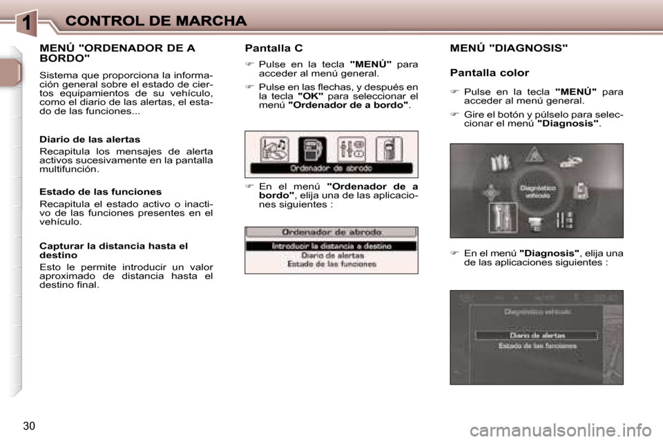 Peugeot 307 SW 2007  Manual del propietario (in Spanish) �3�0
�P�a�n�t�a�l�l�a� �C
��P�u�l�s�e�  �e�n�  �l�a�  �t�e�c�l�a� �"�M�E�N�Ú�"�  �p�a�r�a� �a�c�c�e�d�e�r� �a�l� �m�e�n�ú� �g�e�n�e�r�a�l�.
��  �P�u�l�s�e� �e�n� �l�a�s� �ﬂ�e�c�h�a�s�,� �y� 