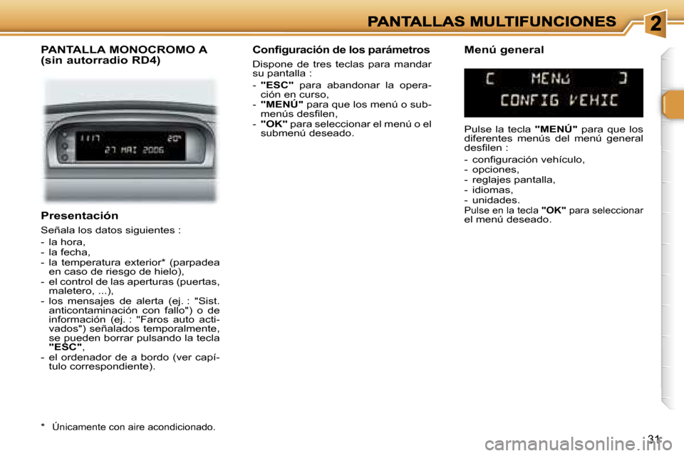 Peugeot 307 SW 2007  Manual del propietario (in Spanish) �3�1
�P�r�e�s�e�n�t�a�c�i�ó�n
�S�e�ñ�a�l�a� �l�o�s� �d�a�t�o�s� �s�i�g�u�i�e�n�t�e�s� �:
�-�  �l�a� �h�o�r�a�,�-�  �l�a� �f�e�c�h�a�,� �-�  �l�a�  �t�e�m�p�e�r�a�t�u�r�a�  �e�x�t�e�r�i�o�r�*�  �(�p�