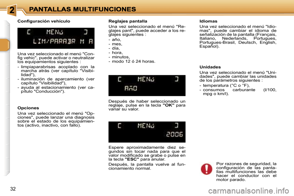 Peugeot 307 SW 2007  Manual del propietario (in Spanish) �3�2
�U�n�a� �v�e�z� �s�e�l�e�c�c�i�o�n�a�d�o� �e�l� �m�e�n�ú� �"�C�o�n�-�ﬁ�g� �v�e�h�i�c�"�,� �p�u�e�d�e� �a�c�t�i�v�a�r� �o� �n�e�u�t�r�a�l�i�z�a�r� �l�o�s� �e�q�u�i�p�a�m�i�e�n�t�o�s� �s�i�g�u�i