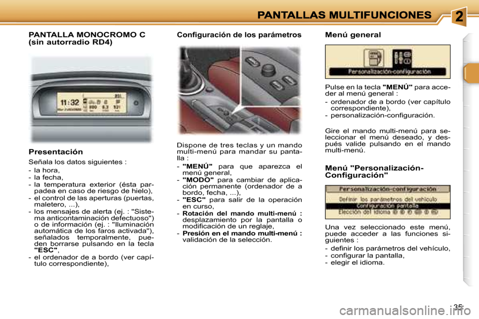 Peugeot 307 SW 2007  Manual del propietario (in Spanish) �3�5
�P�r�e�s�e�n�t�a�c�i�ó�n
�S�e�ñ�a�l�a� �l�o�s� �d�a�t�o�s� �s�i�g�u�i�e�n�t�e�s� �:
�-�  �l�a� �h�o�r�a�,�-�  �l�a� �f�e�c�h�a�,�-�  �l�a�  �t�e�m�p�e�r�a�t�u�r�a�  �e�x�t�e�r�i�o�r�  �(�é�s�t