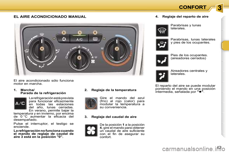 Peugeot 307 SW 2007  Manual del propietario (in Spanish) �4�3
�E�l�  �a�i�r�e�  �a�c�o�n�d�i�c�i�o�n�a�d�o�  �s�ó�l�o�  �f�u�n�c�i�o�n�a� �m�o�t�o�r� �e�n� �m�a�r�c�h�a�.
�2�.�  �R�e�g�l�a�j�e� �d�e� �l�a� �t�e�m�p�e�r�a�t�u�r�a� �1�.�  �M�a�r�c�h�a�/�P�a�