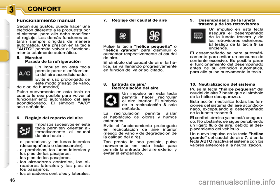 Peugeot 307 SW 2007  Manual del propietario (in Spanish) �4�6
�F�u�n�c�i�o�n�a�m�i�e�n�t�o� �m�a�n�u�a�l
�S�e�g�ú�n� �s�u�s� �g�u�s�t�o�s�,� �p�u�e�d�e� �h�a�c�e�r� �u�n�a� �e�l�e�c�c�i�ó�n� �d�i�f�e�r�e�n�t�e� �a� �l�a� �p�r�o�p�u�e�s�t�a� �p�o�r� �e�l� 