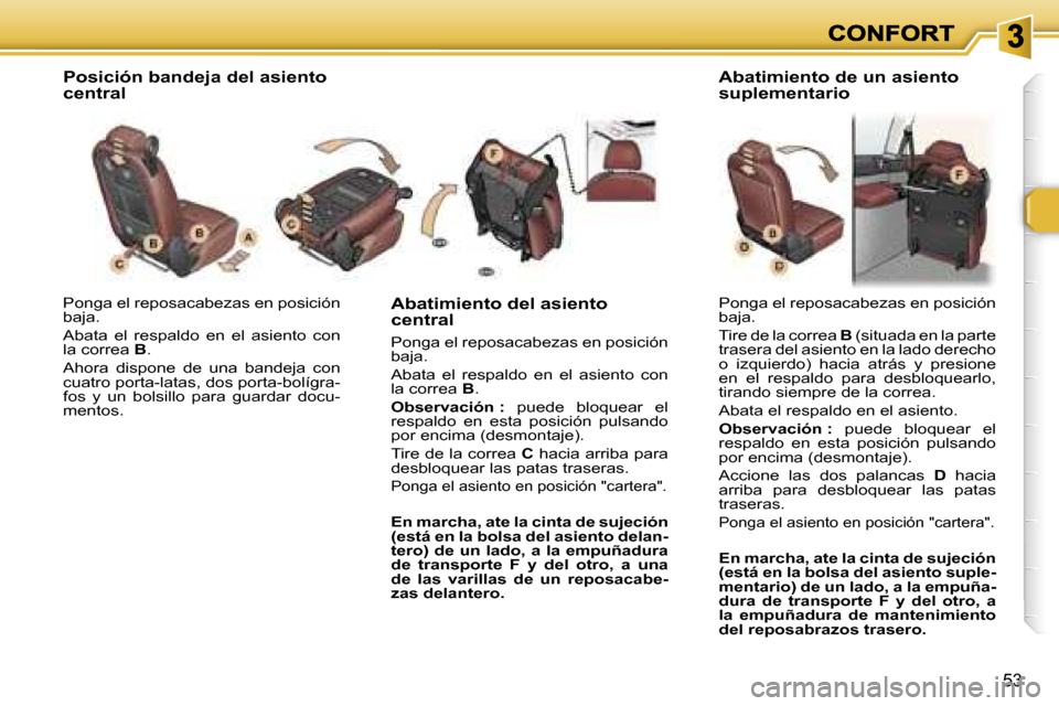 Peugeot 307 SW 2007  Manual del propietario (in Spanish) �5�3
�P�o�n�g�a� �e�l� �r�e�p�o�s�a�c�a�b�e�z�a�s� �e�n� �p�o�s�i�c�i�ó�n� �b�a�j�a�.
�A�b�a�t�a�  �e�l�  �r�e�s�p�a�l�d�o�  �e�n�  �e�l�  �a�s�i�e�n�t�o�  �c�o�n� �l�a� �c�o�r�r�e�a� �B�.
�A�h�o�r�a