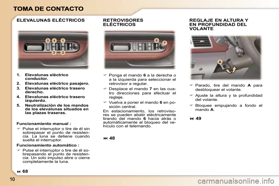 Peugeot 307 SW 2007  Manual del propietario (in Spanish) ��  �P�o�n�g�a� �e�l� �m�a�n�d�o� �6� �a� �l�a� �d�e�r�e�c�h�a� �o� �a�  �l�a�  �i�z�q�u�i�e�r�d�a�  �p�a�r�a�  �s�e�l�e�c�c�i�o�n�a�r�  �e�l� �r�e�t�r�o�v�i�s�o�r� �a� �r�e�g�u�l�a�r�.
��  �D�e
