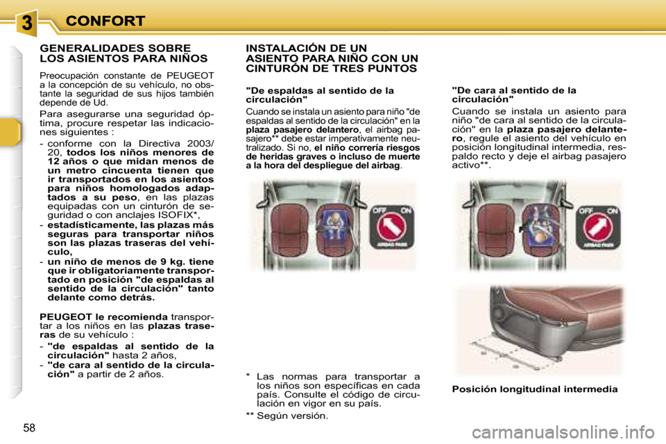 Peugeot 307 SW 2007  Manual del propietario (in Spanish) �5�8
�"�D�e� �c�a�r�a� �a�l� �s�e�n�t�i�d�o� �d�e� �l�a� �c�i�r�c�u�l�a�c�i�ó�n�"
�C�u�a�n�d�o�  �s�e�  �i�n�s�t�a�l�a�  �u�n�  �a�s�i�e�n�t�o�  �p�a�r�a� �n�i�ñ�o� �"�d�e� �c�a�r�a� �a�l� �s�e�n�t�