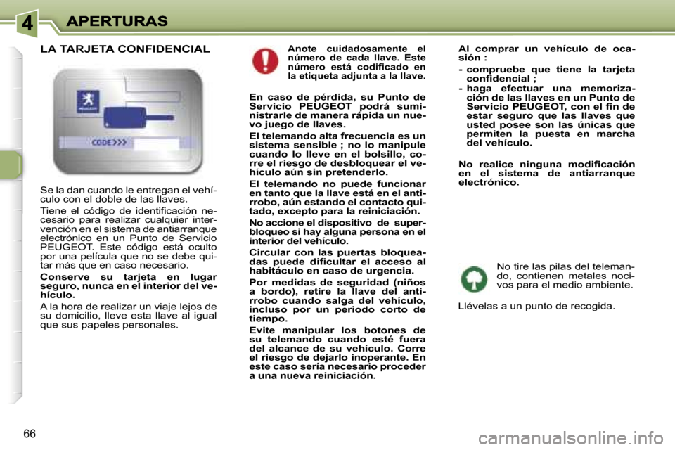 Peugeot 307 SW 2007  Manual del propietario (in Spanish) �6�6
�A�n�o�t�e�  �c�u�i�d�a�d�o�s�a�m�e�n�t�e�  �e�l� �n�ú�m�e�r�o�  �d�e�  �c�a�d�a�  �l�l�a�v�e�.�  �E�s�t�e� �n�ú�m�e�r�o�  �e�s�t�á�  �c�o�d�i�ﬁ�c�a�d�o�  �e�n� �l�a� �e�t�i�q�u�e�t�a� �a�d�