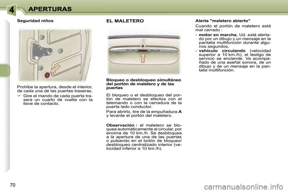 Peugeot 307 SW 2007  Manual del propietario (in Spanish) �7�0
�P�r�o�h�i�b�e� �l�a� �a�p�e�r�t�u�r�a�,� �d�e�s�d�e� �e�l� �i�n�t�e�r�i�o�r�,� �d�e� �c�a�d�a� �u�n�a� �d�e� �l�a�s� �p�u�e�r�t�a�s� �t�r�a�s�e�r�a�s�.
��  �G�i�r�e� �e�l� �m�a�n�d�o� �d�e� �