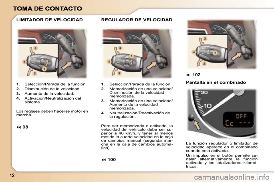 Peugeot 307 SW 2007  Manual del propietario (in Spanish) �1�.�  �S�e�l�e�c�c�i�ó�n�/�P�a�r�a�d�a� �d�e� �l�a� �f�u�n�c�i�ó�n�.
�2�.�  �D�i�s�m�i�n�u�c�i�ó�n� �d�e� �l�a� �v�e�l�o�c�i�d�a�d�.
�3�.�  �A�u�m�e�n�t�o� �d�e� �l�a� �v�e�l�o�c�i�d�a�d�.
�4�.�  