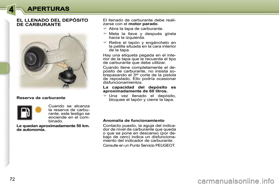 Peugeot 307 SW 2007  Manual del propietario (in Spanish) �7�2
�E�l�  �l�l�e�n�a�d�o�  �d�e�  �c�a�r�b�u�r�a�n�t�e�  �d�e�b�e�  �r�e�a�l�i�-�z�a�r�s�e� �c�o�n� �e�l� �m�o�t�o�r� �p�a�r�a�d�o�.
��  �A�b�r�a� �l�a� �t�a�p�a� �d�e� �c�a�r�b�u�r�a�n�t�e�.
�