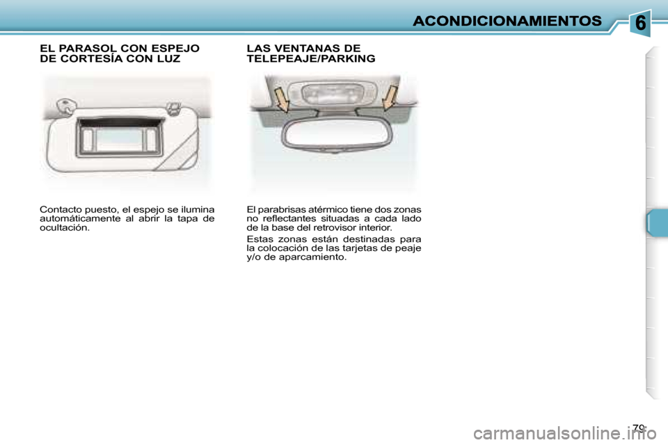 Peugeot 307 SW 2007  Manual del propietario (in Spanish) �7�9
�C�o�n�t�a�c�t�o� �p�u�e�s�t�o�,� �e�l� �e�s�p�e�j�o� �s�e� �i�l�u�m�i�n�a� �a�u�t�o�m�á�t�i�c�a�m�e�n�t�e�  �a�l�  �a�b�r�i�r�  �l�a�  �t�a�p�a�  �d�e� �o�c�u�l�t�a�c�i�ó�n�.� 
�E�l� �p�a�r�a�