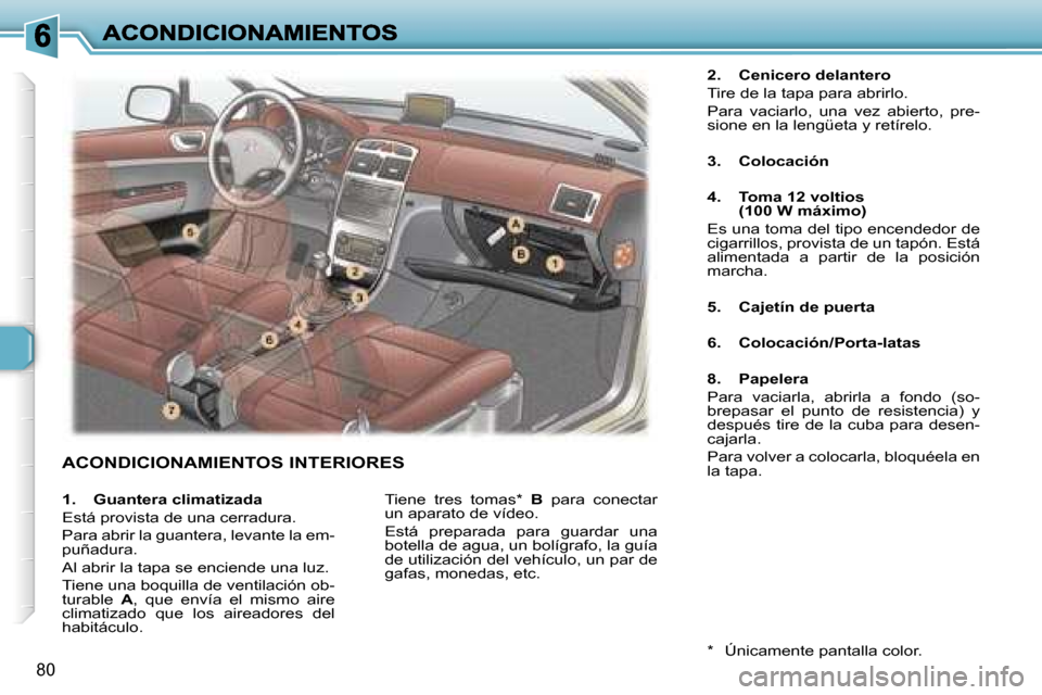 Peugeot 307 SW 2007  Manual del propietario (in Spanish) �8�0
�A�C�O�N�D�I�C�I�O�N�A�M�I�E�N�T�O�S� �I�N�T�E�R�I�O�R�E�S
�2�.�  �C�e�n�i�c�e�r�o� �d�e�l�a�n�t�e�r�o
�T�i�r�e� �d�e� �l�a� �t�a�p�a� �p�a�r�a� �a�b�r�i�r�l�o�.
�P�a�r�a�  �v�a�c�i�a�r�l�o�,�  �