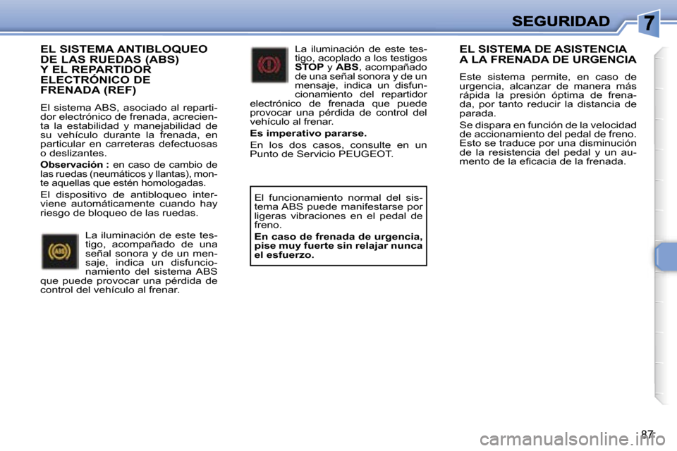 Peugeot 307 SW 2007  Manual del propietario (in Spanish) �8�7
�E�L� �S�I�S�T�E�M�A� �A�N�T�I�B�L�O�Q�U�E�O�  
�D�E� �L�A�S� �R�U�E�D�A�S� �(�A�B�S�)
�Y� �E�L� �R�E�P�A�R�T�I�D�O�R� 
�E�L�E�C�T�R�Ó�N�I�C�O� �D�E
�F�R�E�N�A�D�A� �(�R�E�F�)
�E�l�  �s�i�s�t�e�