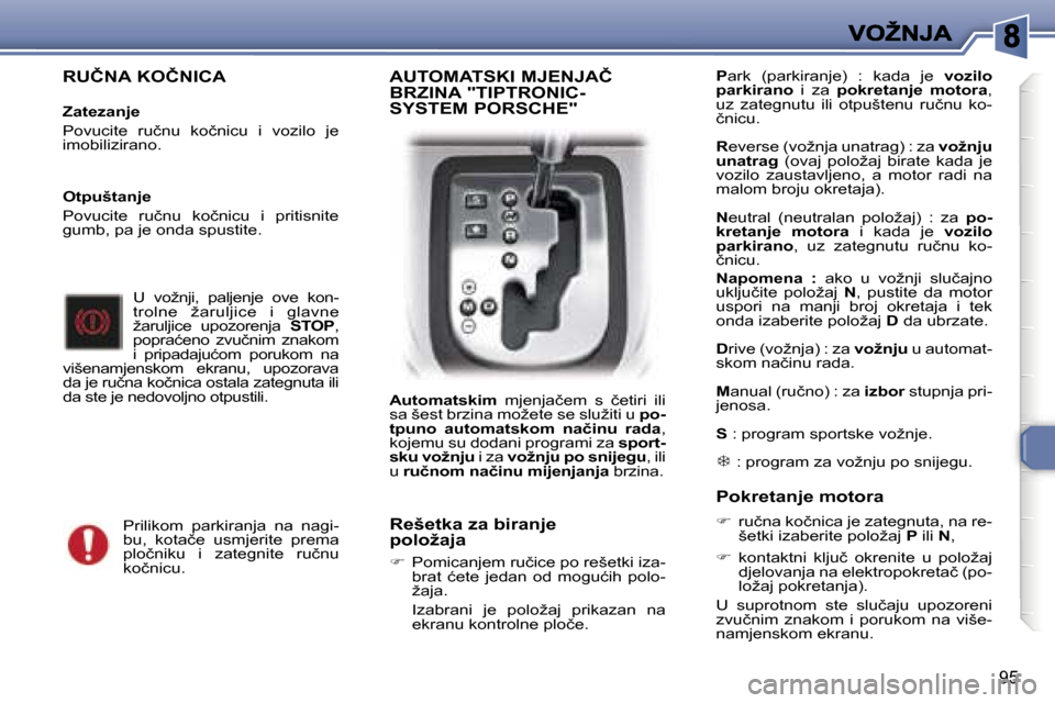 Peugeot 307 SW 2007  Vodič za korisnike (in Croatian) �9�5
�R�U�Č�N�A� �K�O�Č�N�I�C�A
�Z�a�t�e�z�a�n�j�e
�P�o�v�u�c�i�t�e�  �r�u�č�n�u�  �k�o�č�n�i�c�u�  �i�  �v�o�z�i�l�o�  �j�e� �i�m�o�b�i�l�i�z�i�r�a�n�o�.
�U�  �v�o�ž�n�j�i�,�  �p�a�l�j�e�n�j�e� 