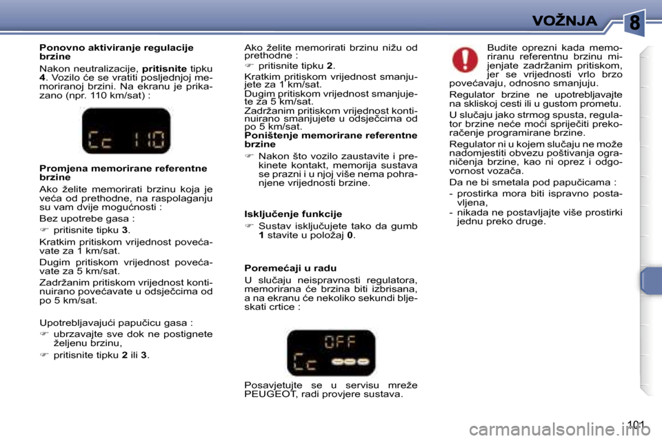Peugeot 307 SW 2007  Vodič za korisnike (in Croatian) �1�0�1
�P�o�n�i�š�t�e�n�j�e� �m�e�m�o�r�i�r�a�n�e� �r�e�f�e�r�e�n�t�n�e� �b�r�z�i�n�e
��  �N�a�k�o�n� �š�t�o� �v�o�z�i�l�o� �z�a�u�s�t�a�v�i�t�e� �i� �p�r�e�-�k�i�n�e�t�e�  �k�o�n�t�a�k�t�,�  �m�