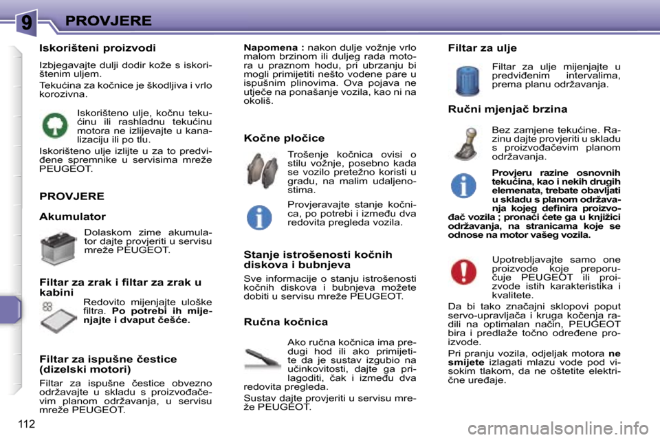Peugeot 307 SW 2007  Vodič za korisnike (in Croatian) �1�1�2
�P�R�O�V�J�E�R�E
�A�k�o� �r�u�č�n�a� �k�o�č�n�i�c�a� �i�m�a� �p�r�e�-�d�u�g�i�  �h�o�d�  �i�l�i�  �a�k�o�  �p�r�i�m�i�j�e�t�i�-�t�e�  �d�a�  �j�e�  �s�u�s�t�a�v�  �i�z�g�u�b�i�o�  �n�a� �u�č