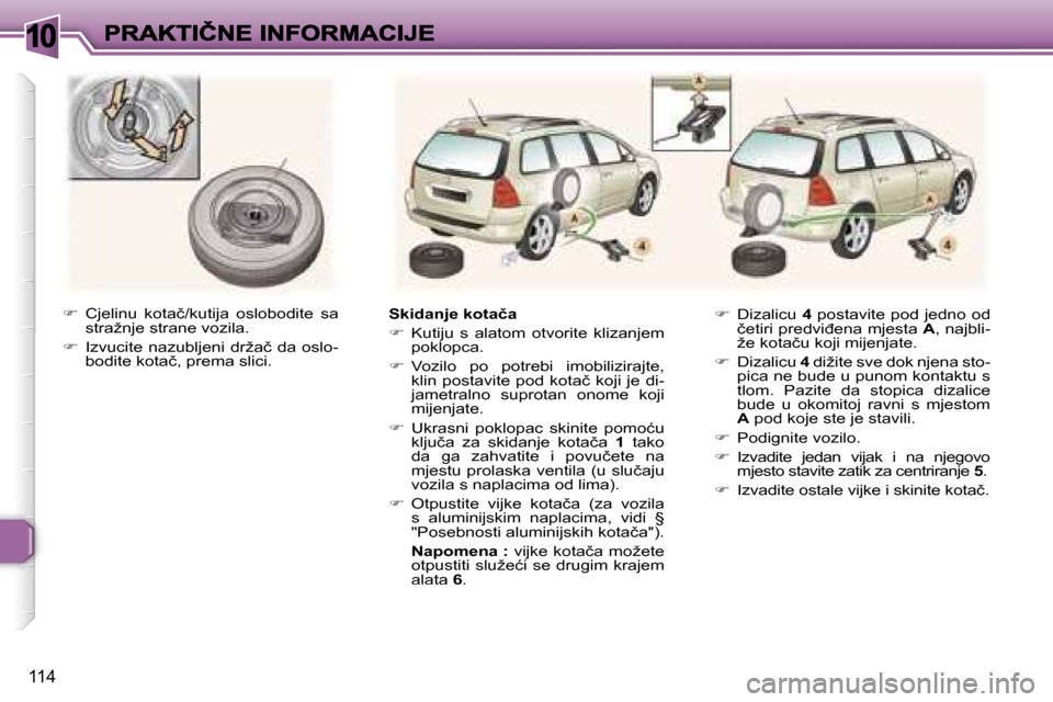 Peugeot 307 SW 2007  Vodič za korisnike (in Croatian) �1�0
�1�1�4
��  �C�j�e�l�i�n�u�  �k�o�t�a�č�/�k�u�t�i�j�a�  �o�s�l�o�b�o�d�i�t�e�  �s�a� �s�t�r�a�ž�n�j�e� �s�t�r�a�n�e� �v�o�z�i�l�a�.
��  �I�z�v�u�c�i�t�e� �n�a�z�u�b�l�j�e�n�i� �d�r�ž�a�č