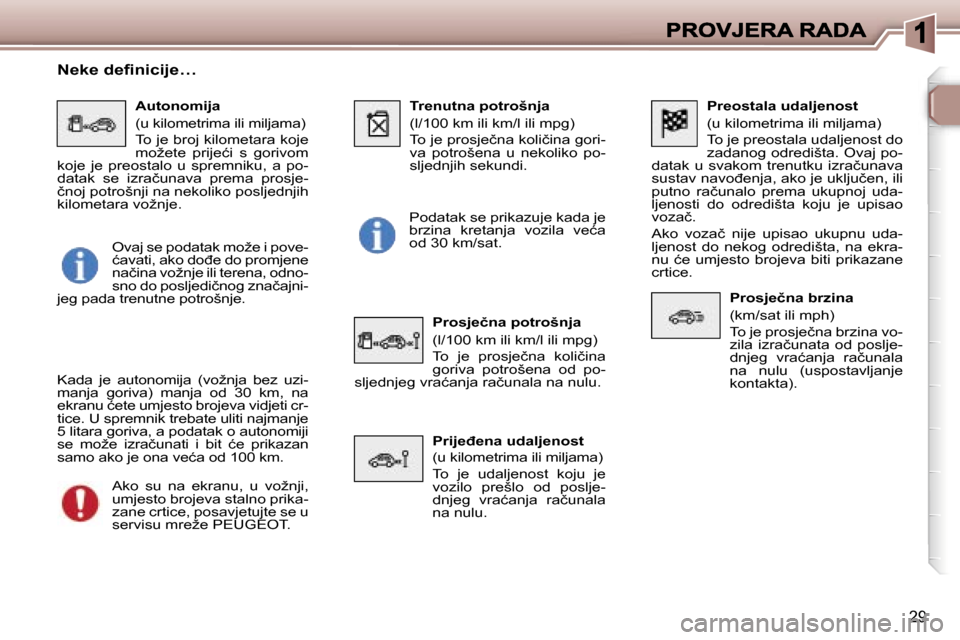 Peugeot 307 SW 2007  Vodič za korisnike (in Croatian) �2�9
�P�r�e�o�s�t�a�l�a� �u�d�a�l�j�e�n�o�s�t
�(�u� �k�i�l�o�m�e�t�r�i�m�a� �i�l�i� �m�i�l�j�a�m�a�)
�T�o� �j�e� �p�r�e�o�s�t�a�l�a� �u�d�a�l�j�e�n�o�s�t� �d�o� �z�a�d�a�n�o�g� �o�d�r�e�d�i�š�t�a�.� 