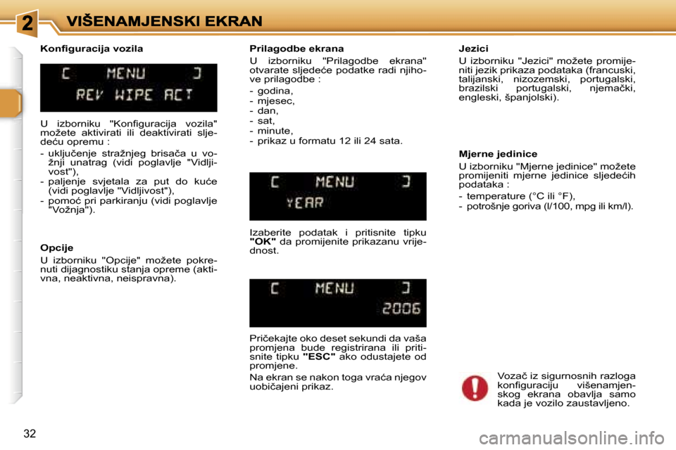 Peugeot 307 SW 2007  Vodič za korisnike (in Croatian) �3�2
�U�  �i�z�b�o�r�n�i�k�u�  �"�K�o�n�ﬁ�g�u�r�a�c�i�j�a�  �v�o�z�i�l�a�"� �m�o�ž�e�t�e�  �a�k�t�i�v�i�r�a�t�i�  �i�l�i�  �d�e�a�k�t�i�v�i�r�a�t�i�  �s�l�j�e�-�d�e�ć�u� �o�p�r�e�m�u� �:
�-�  �u�k